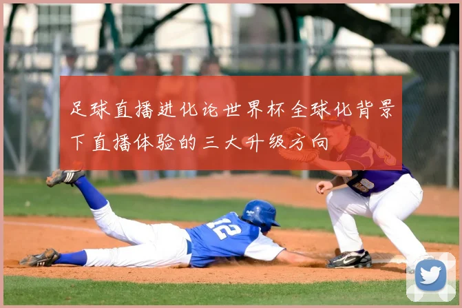 足球直播进化论世界杯全球化背景下直播体验的三大升级方向