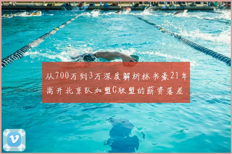 从700万到3万深度解析林书豪21年离开北京队加盟G联盟的薪资落差