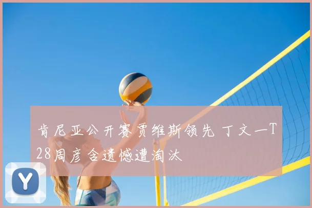肯尼亚公开赛贾维斯领先 丁文一T28周彦含遗憾遭淘汰